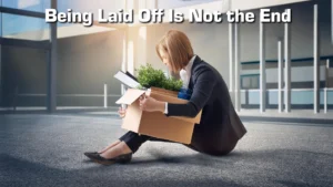 Being Laid Off Is Not the End